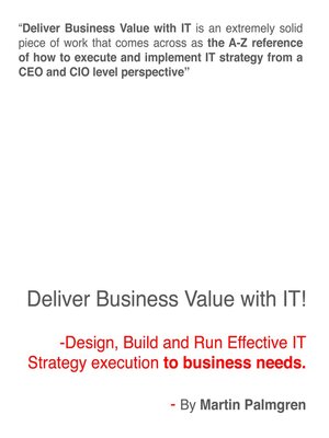 cover image of Deliver Business Value with IT!--Design, Build and Run Effective IT Strategy execution to business needs.